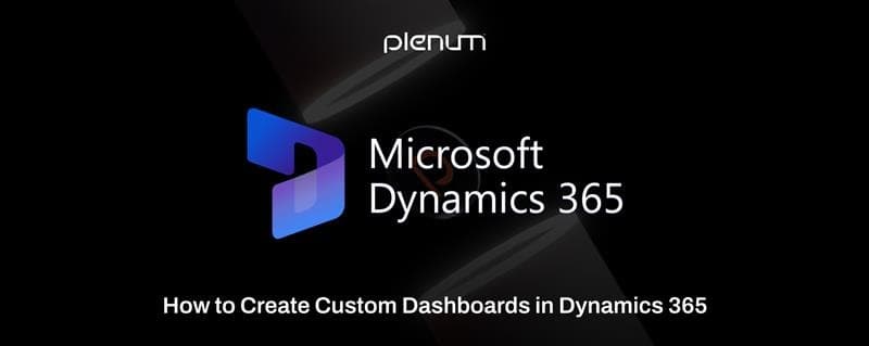 How to Create Custom Dashboards in Dynamics 365